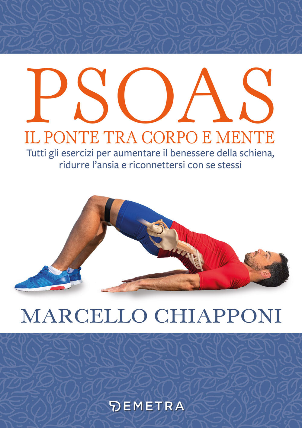 Psoas. Il ponte tra corpo e mente::Tutti gli esercizi per aumentare il benessere della schiena, ridurre l’ansia e riconnettersi con se stessi