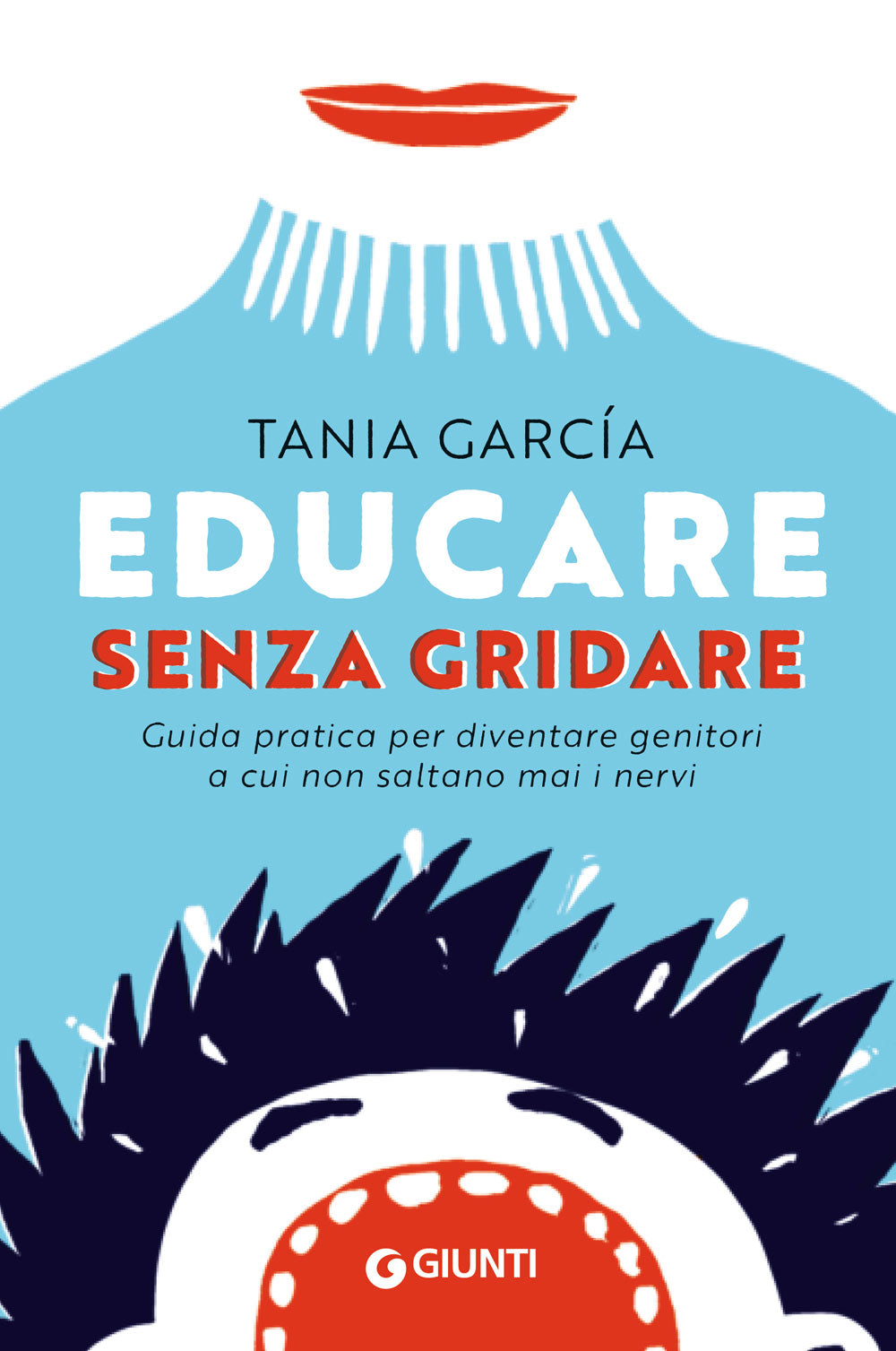 Educare senza gridare::Guida pratica per diventare genitori a cui non saltano mai i nervi