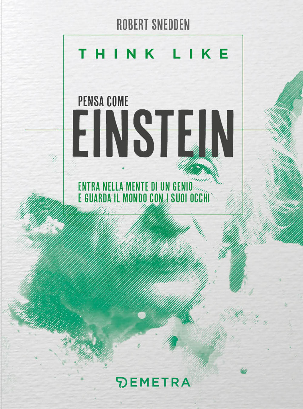Think like. Pensa come Einstein::Entra nella mente di un genio e guarda il mondo con i suoi occhi