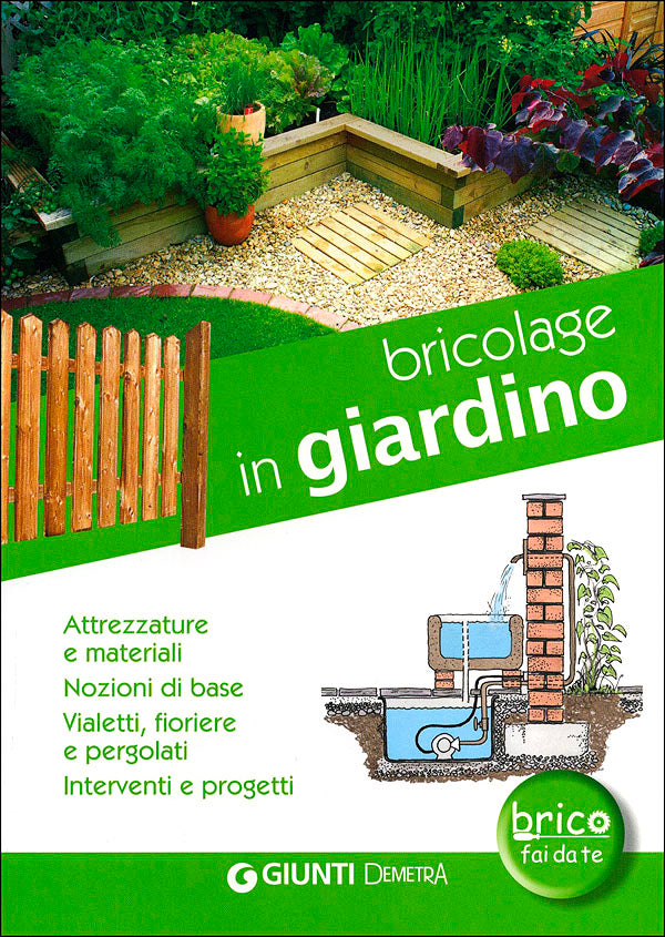 Bricolage in giardino::Attrezzature e materiali. Nozioni di base. Vialetti, fioriere e pergolati. Interventi e progetti.