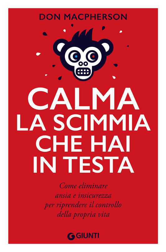 Calma la scimmia che hai in testa::Come eliminare ansia e insicurezza per riprendere il controllo della propria vita