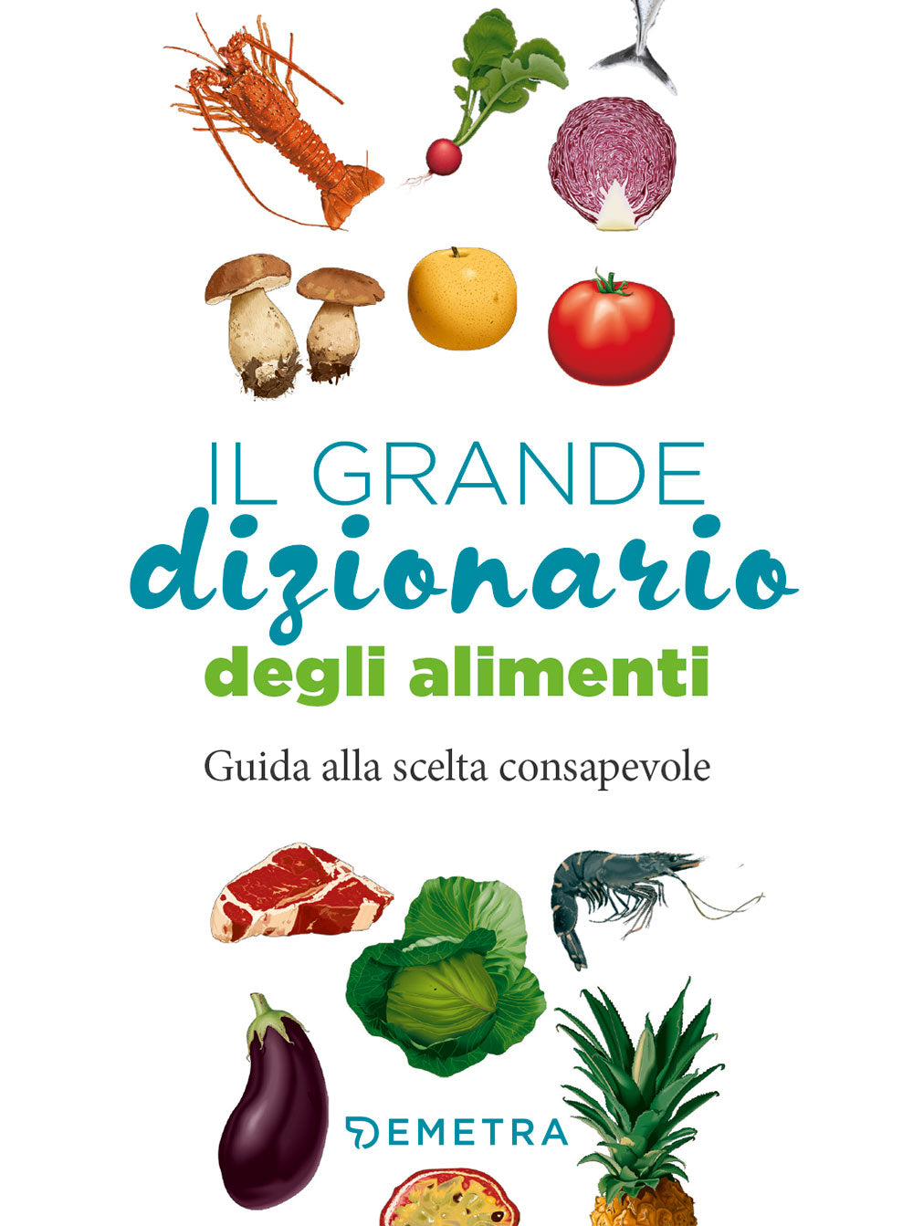 Il grande dizionario degli alimenti::Guida alla scelta consapevole
