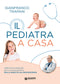 Il pediatra a casa::Vademecum essenziale per la cura del bambino dalla nascita all'adolescenza