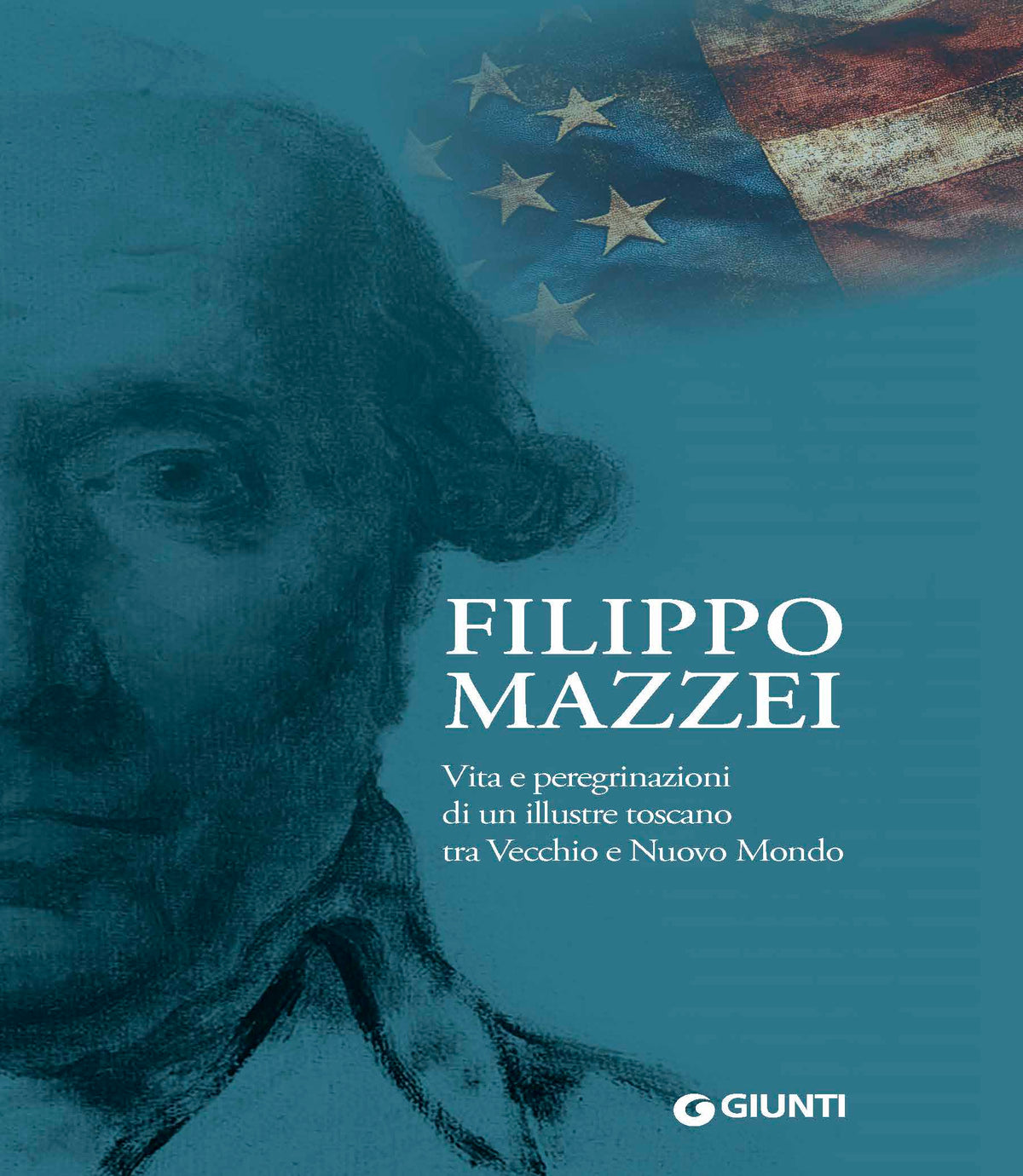 Filippo Mazzei::Vita e peregrinazioni di un illustre toscano tra Vecchio e Nuovo Mondo