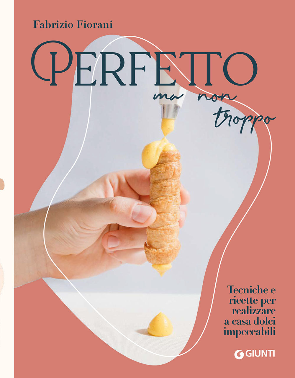 Perfetto ma non troppo::Tecniche e ricette per realizzare a casa dolci impeccabili