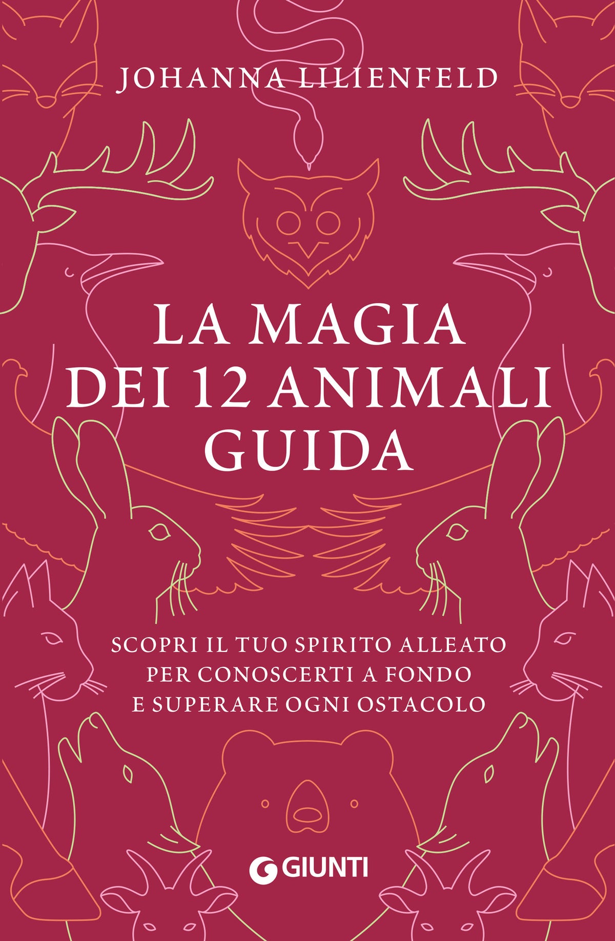 La magia dei 12 animali guida::Scopri il tuo spirito alleato per conoscerti a fondo e superare ogni ostacolo