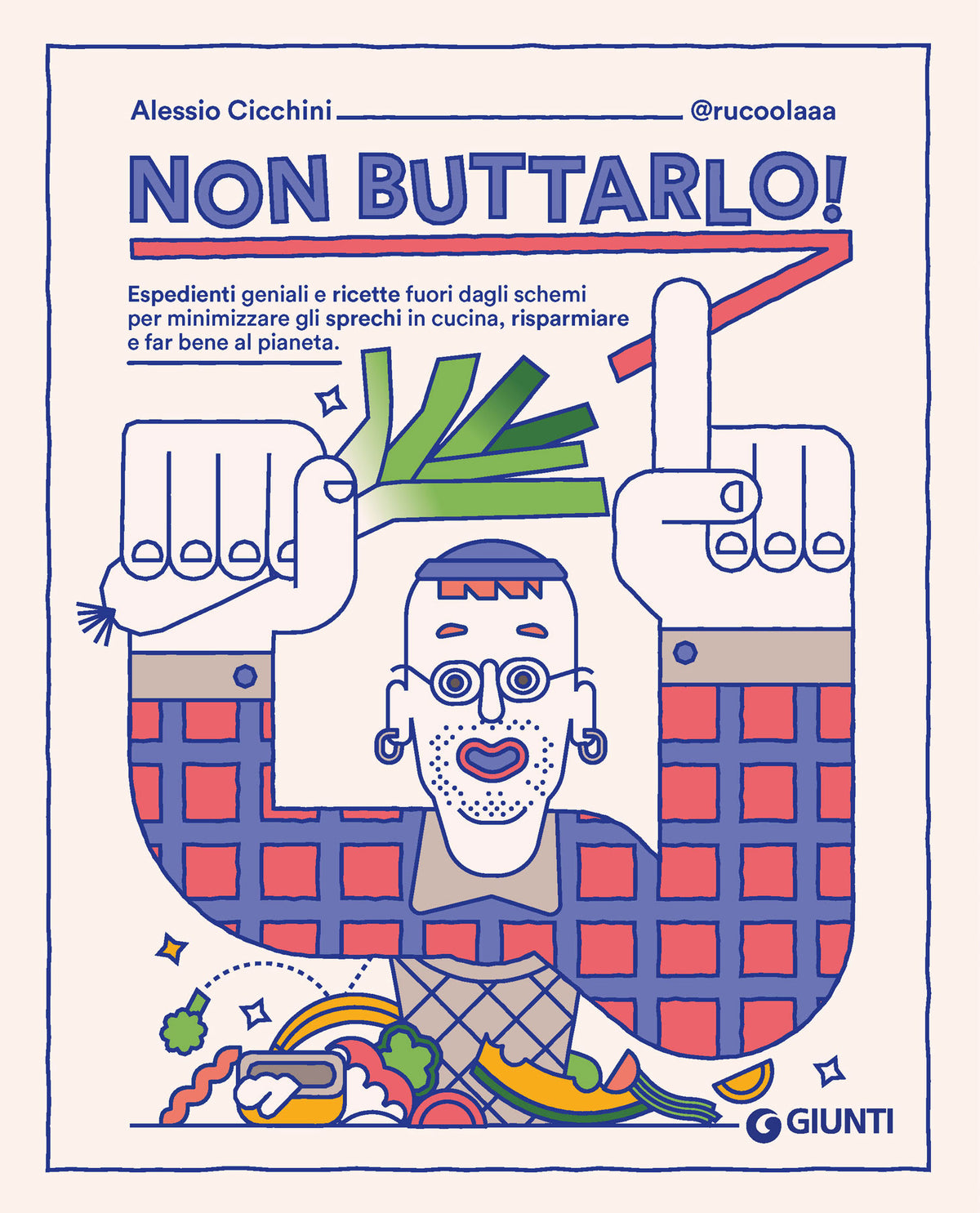 Non buttarlo!::Espedienti geniali e ricette fuori dagli schemi per minimizzare gli sprechi in cucina, risparmiare e far bene al pianeta.