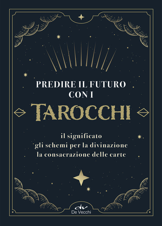 Predire il futuro con i tarocchi::Il significato, gli schemi per la divinazione, la consacrazione delle carte