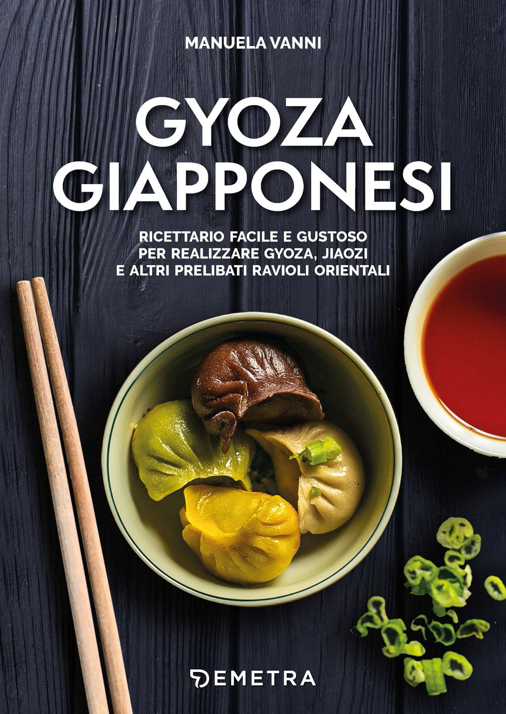 Gyoza Giapponesi::Ricettario facile e gustoso per realizzare gyoza, Jiaozi e altri prelibati ravioli orientali