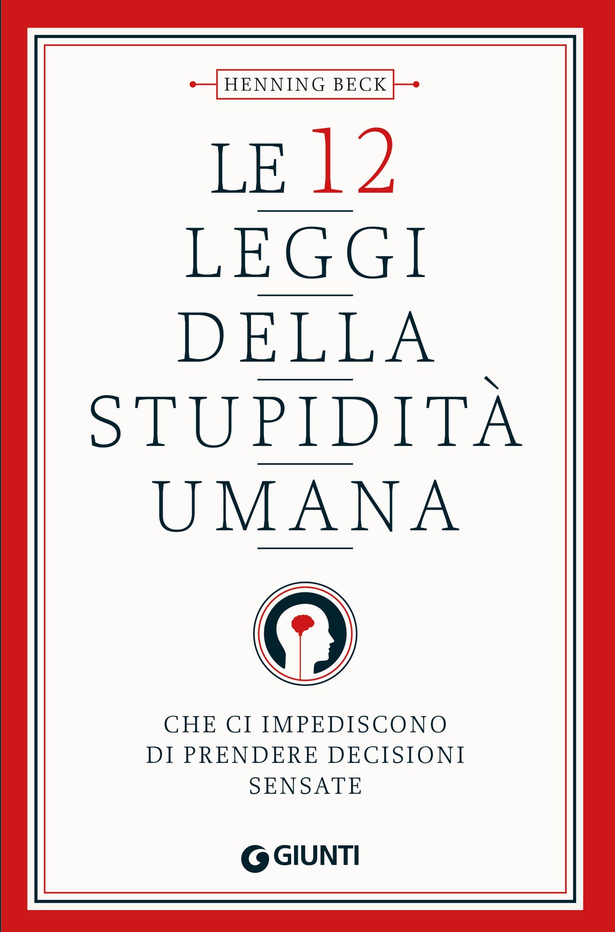 Le 12 leggi della stupidità umana::che ci impediscono di prendere decisioni sensate