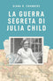 LA GUERRA SEGRETA DI JULIA CHILD