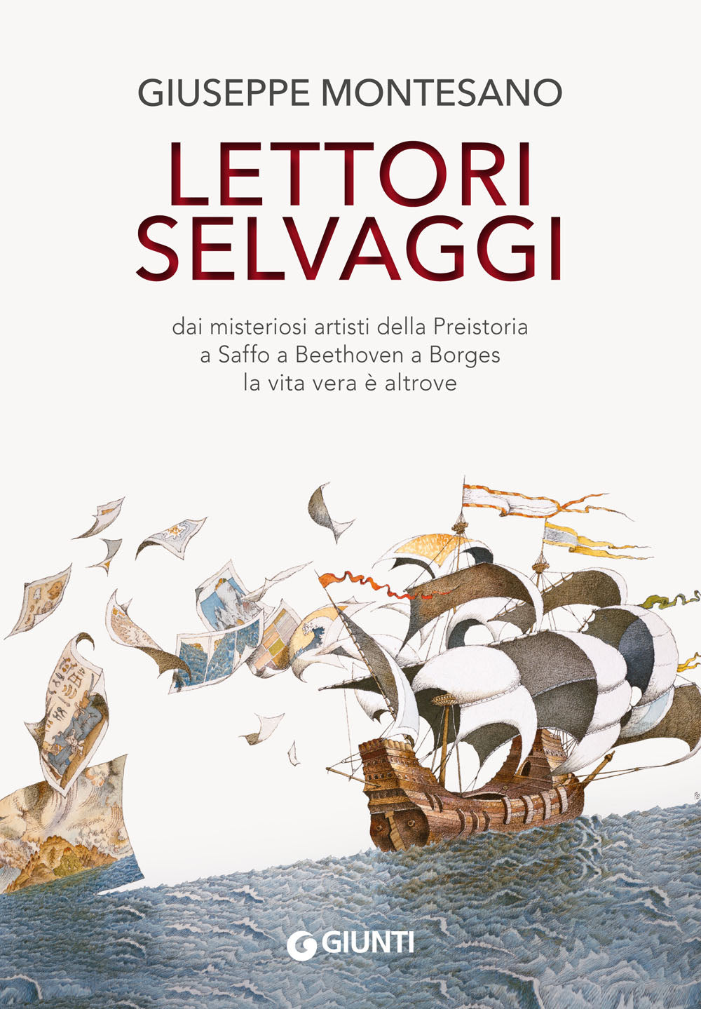 Lettori selvaggi::dai misteriosi artisti della Preistoria a Saffo a Beethoven a Borges la vita vera è altrove