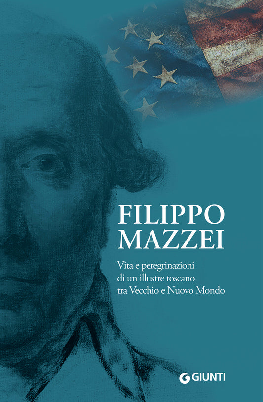 Filippo Mazzei::Vita e peregrinazioni di un illustre toscano tra Vecchio e Nuovo Mondo