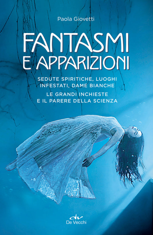 Fantasmi e apparizioni::Sedute spiritiche, luoghi infestati, dame bianche. Le grandi inchieste e il parere della scienza