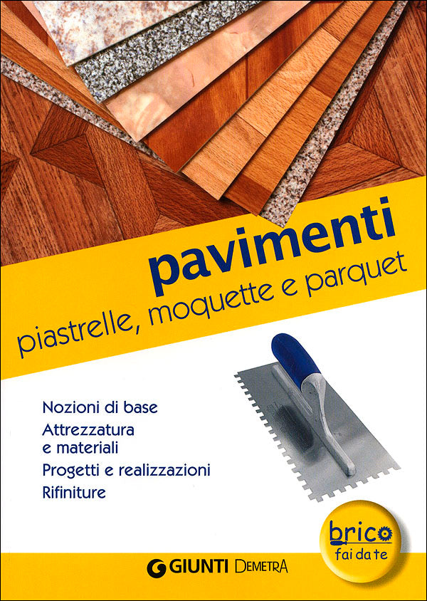 Pavimenti: piastrelle, moquette e parquet::Nozioni di base. Attrezzatura e materiali. Progetti e realizzazioni. Rifiniture.