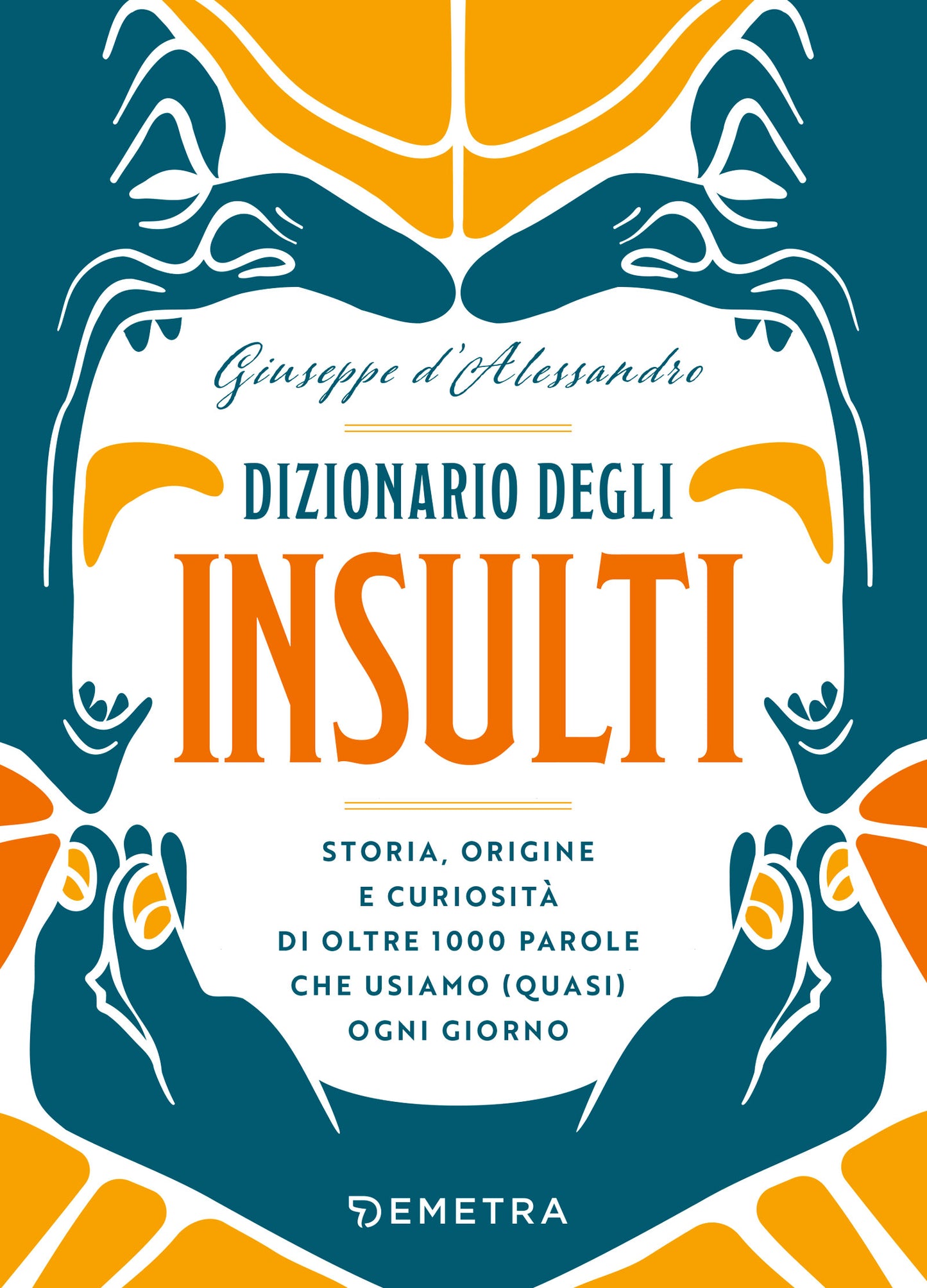 Dizionario degli insulti::Storia, origine e curiosità di oltre 1000 parole che usiamo (quasi) ogni giorno.