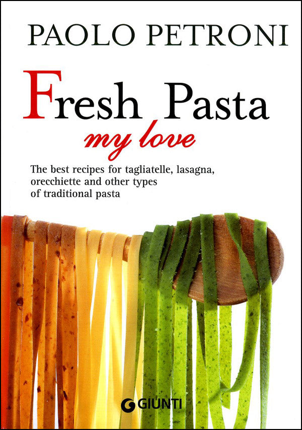 Fresh Pasta my love::The best recipes for tagliatelle, lasagna, orecchiette and other types of traditional pasta