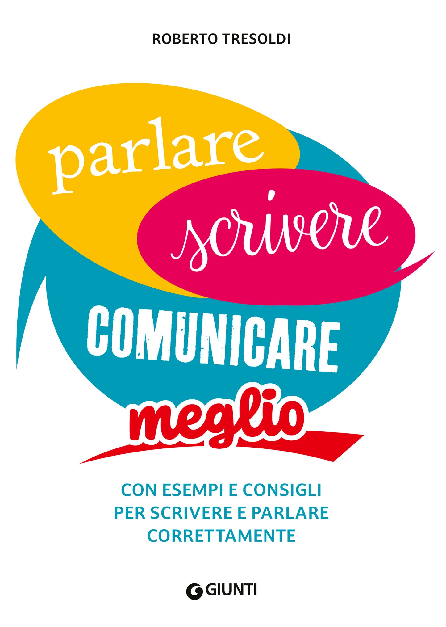 Parlare, scrivere, comunicare meglio::Con esempi e consigli per scrivere e parlare correttamente