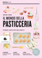 Il mondo della pasticceria::tecniche e ricette per dolci perfetti