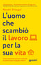 L'uomo che scambiò il lavoro per la sua vita::Come prosperare sul lavoro mettendo da parte il proprio bagaglio emotivo