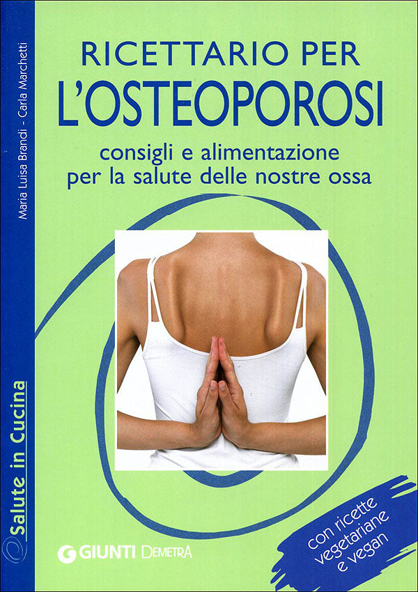 Ricettario per l'Osteoporosi::Consigli e alimentazione per la salute delle nostre ossa. Con ricette vegetariane e vegan