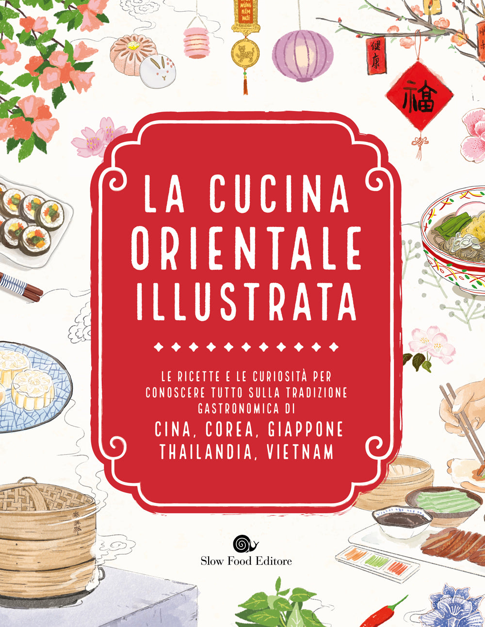 LA CUCINA ORIENTALE ILLUSTRATA. ::LE RICETTE E LE CURIOSITA' PER CONOSCERE TUTTO SULLA TRADIZIONE GASTRONOMICA DI CINA, COREA, GIAPPONE, THAILANDIA, VIETNAM
