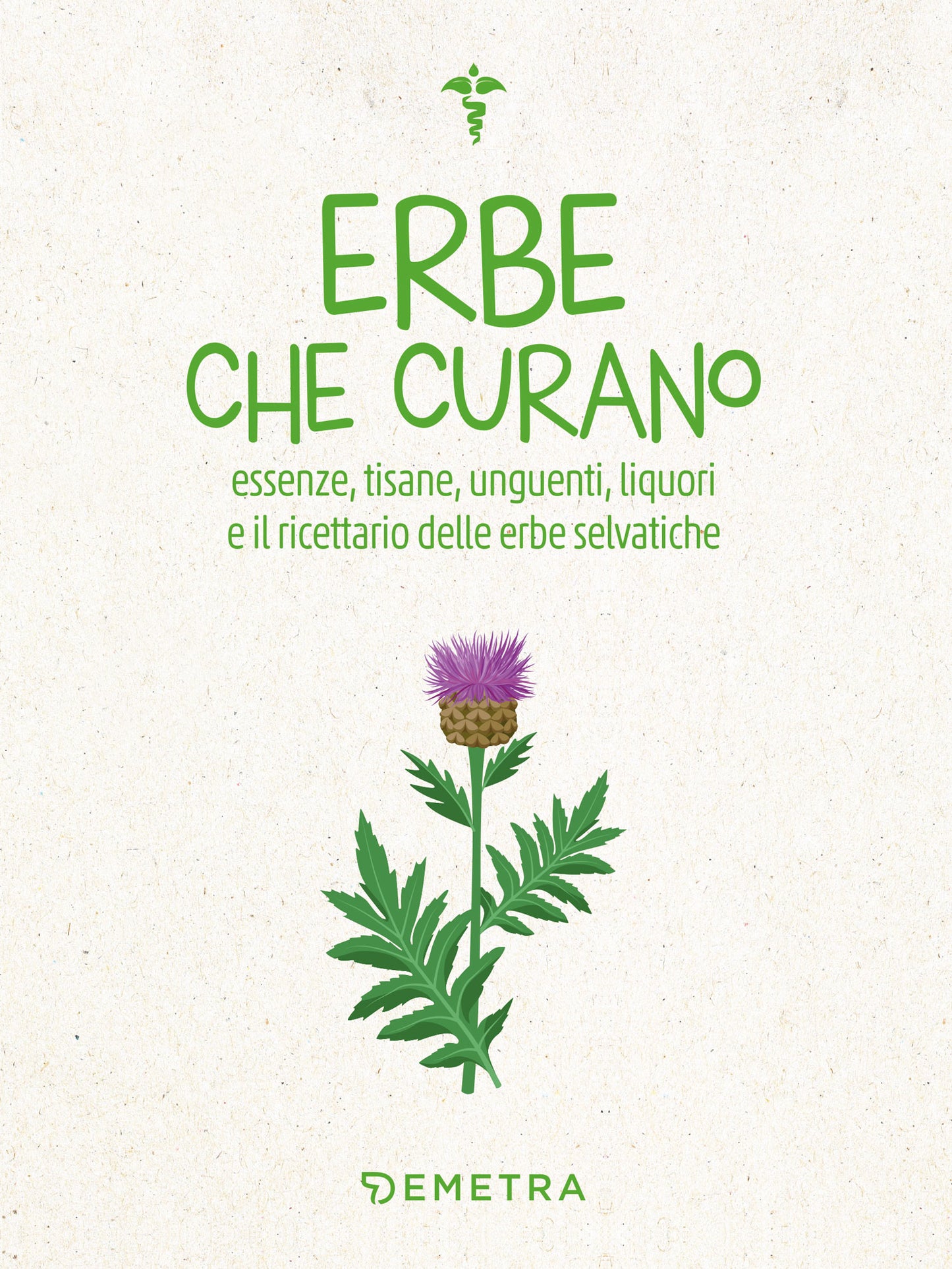 Erbe che curano::Essenze, tisane, unguenti, liquori e il ricettario delle erbe selvatiche