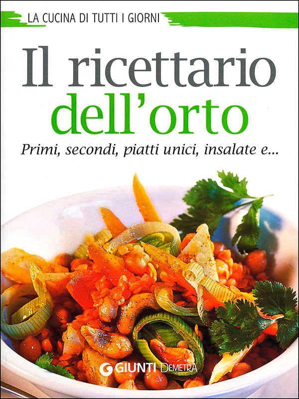 Il ricettario dell'orto::Primi, secondi, piatti unici, insalate e... La cucina di tutti i giorni