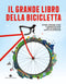 IL GRANDE LIBRO DELLA BICICLETTA.::NUMERI, ITINERARI, SPORT E CURIOSITA' IN OLTRE 1000 INFOGRAFICHE, MAPPE E ILLUSTRAZIONI