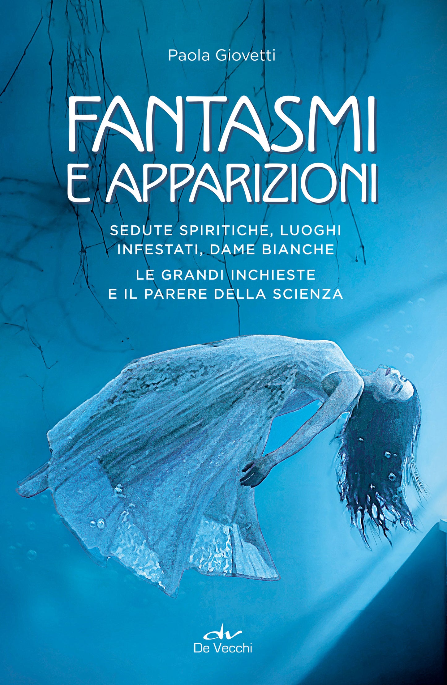 Fantasmi e apparizioni::Sedute spiritiche, luoghi infestati, dame bianche. Le grandi inchieste e il parere della scienza