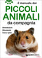 Il manuale dei Piccoli Animali da compagnia::Alimentazione. Allevamento. Cura e igiene