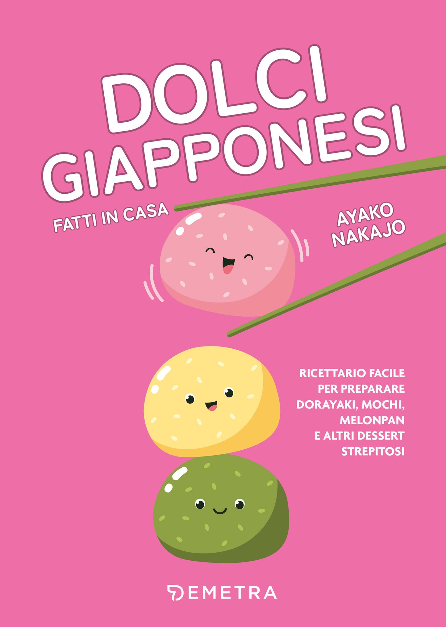 Dolci giapponesi fatti in casa::Ricettario facile per preparare dorayaki, mochi, melopan e altri dessert strepitosi