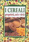 I Cereali. Proprietà, usi e virtù