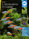 L'acquario in casa::Impianto, filtri, illuminazione, riscaldamento, vegetazione, manutenzione, specie più diffuse