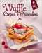 Waffle, Crêpes e Pancakes::Oltre 100 ricette