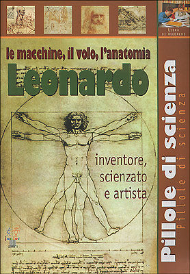 Leonardo. Le macchine, il volo, l'anatomia.::Inventore, scienziato, artista.