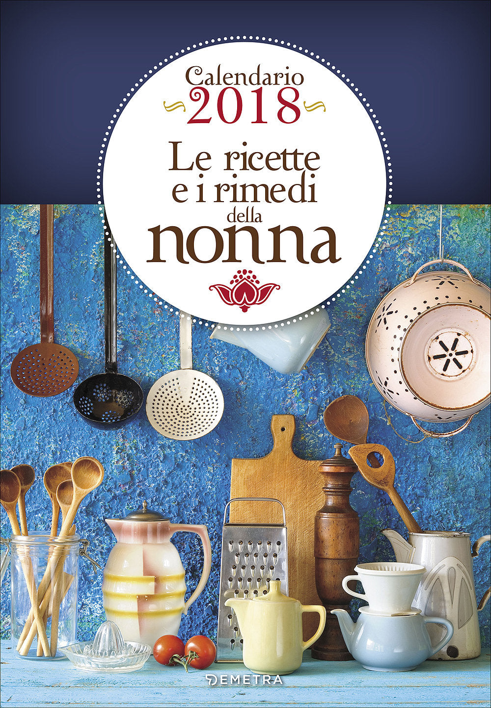 Le ricette e i rimedi della Nonna - Calendario 2018