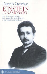 Einstein innamorato. La vita di un genio, tra scoperte scientifiche e passione romantica