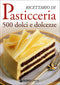 Ricettario di Pasticceria::500 dolci e dolcezze