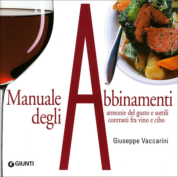 Manuale degli Abbinamenti::armonie del gusto e sottili contrasti fra vino e cibo