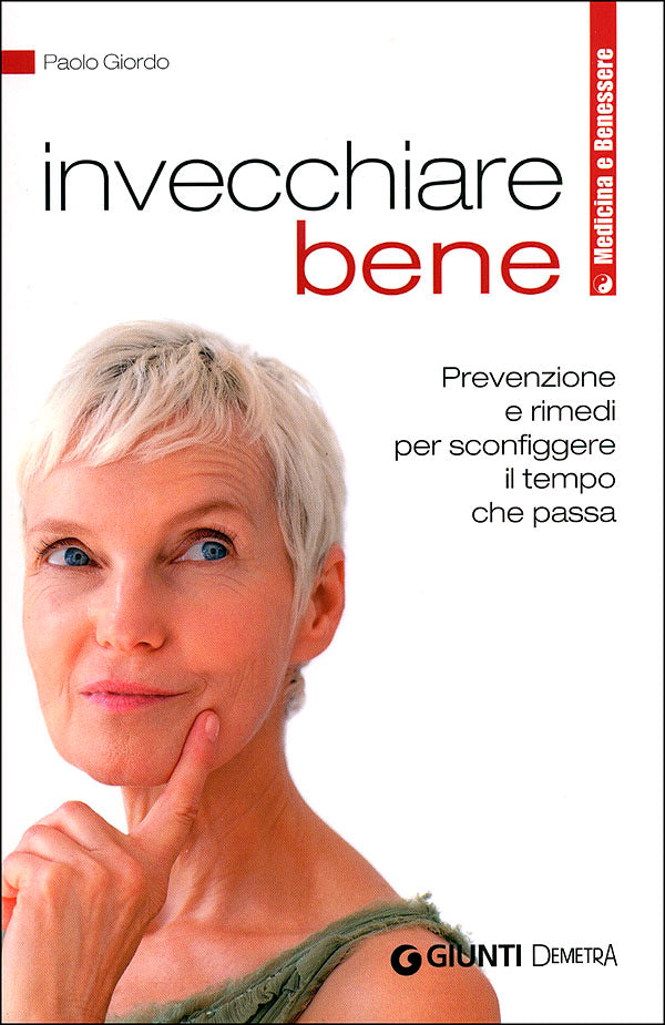 Invecchiare bene::Prevenzione e rimedi per sconfiggere il tempo che passa