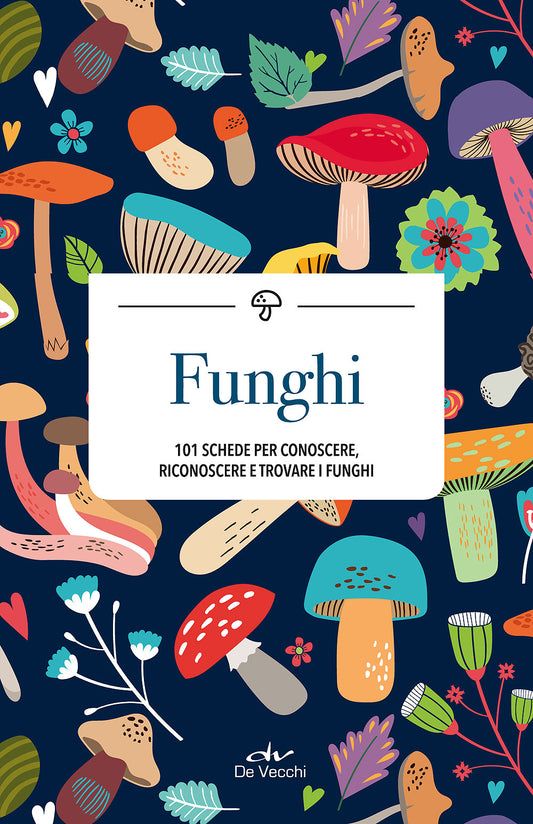 Funghi::101 schede per conoscere, riconoscere e trovare i funghi