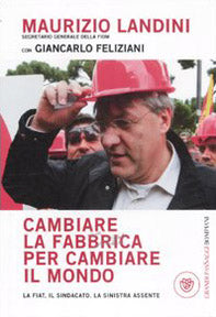 Cambiare la fabbrica per cambiare il mondo. La Fiat, il sindacato, la sinistra assente