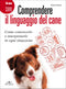 Comprendere il linguaggio del cane::Come conoscerlo e interpretarlo in ogni situazione