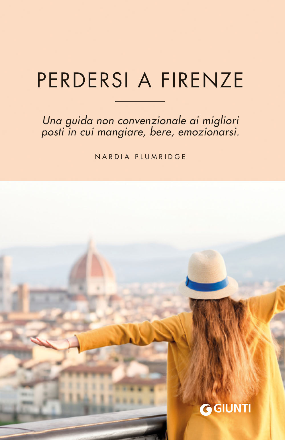 Perdersi a Firenze::Una guida non convenzionale ai migliori posti in cui mangiare, bere, emozionarsi