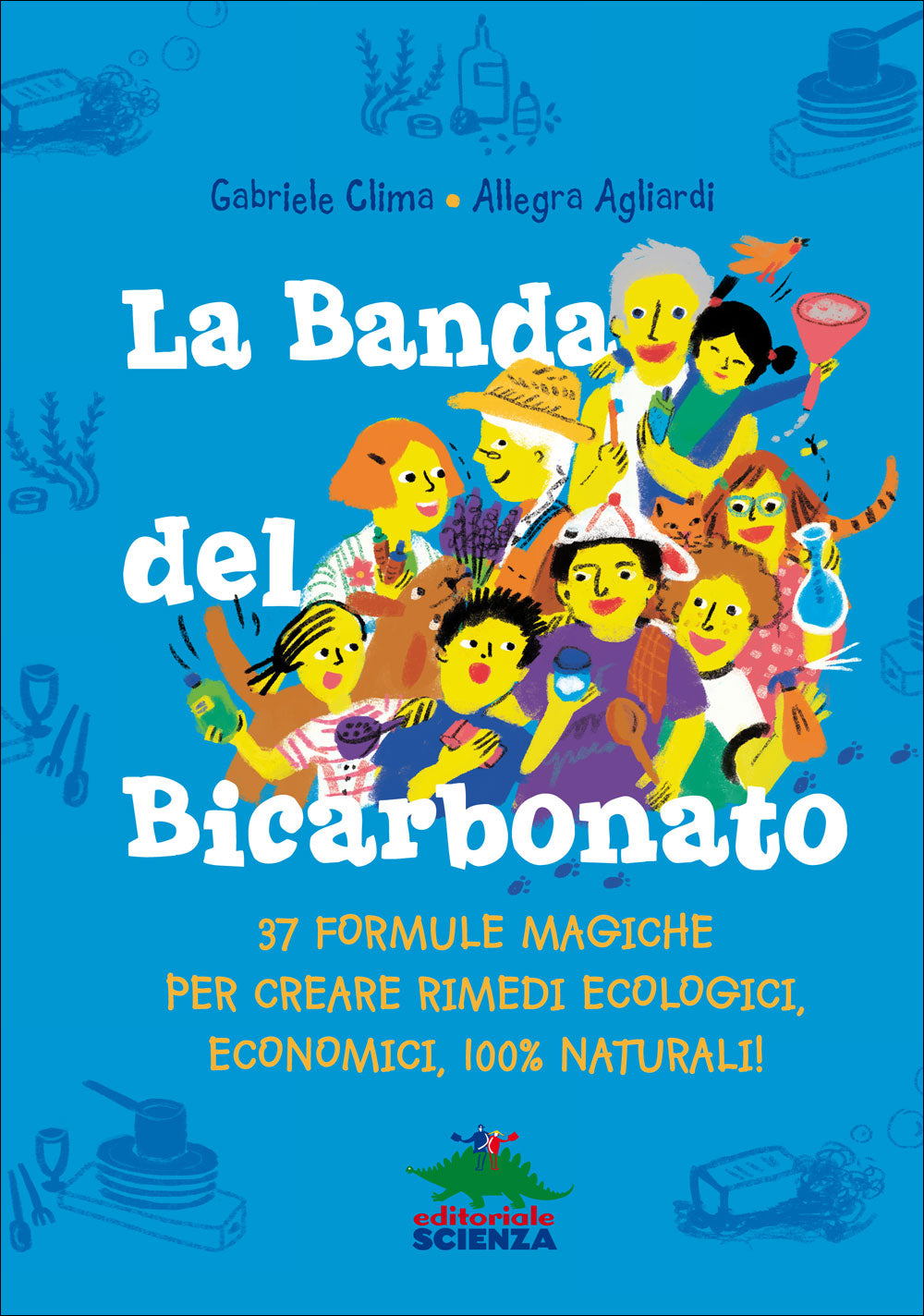 La Banda del Bicarbonato::37 formule magiche per creare rimedi ecologici, economici, 100% naturali!