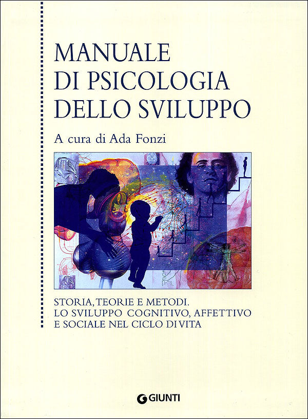 Manuale di psicologia dello sviluppo::Storia, teorie e metodi. Lo sviluppo cognitivo, affettivo e sociale nel ciclo di vita