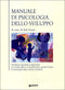 Manuale di psicologia dello sviluppo::Storia, teorie e metodi. Lo sviluppo cognitivo, affettivo e sociale nel ciclo di vita