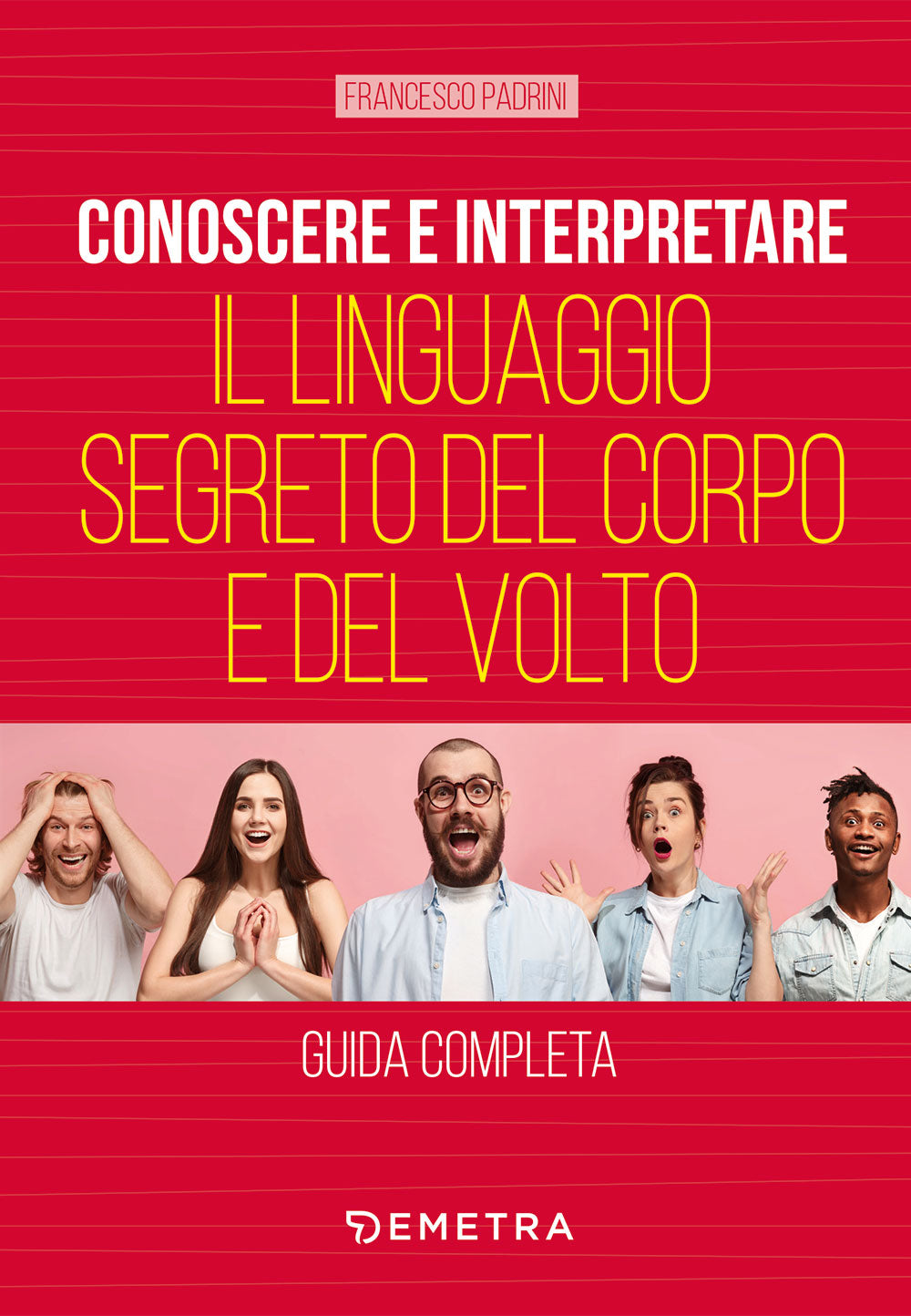 Conoscere e interpretare il linguaggio segreto del corpo e del volto::Guida completa