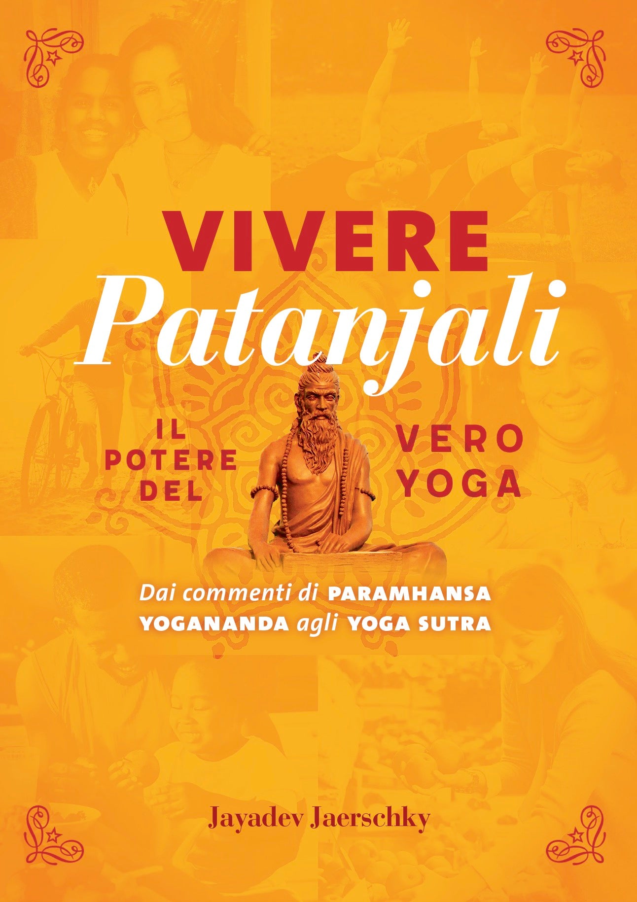 VIVERE PATANJALI. IL POTERE DEL VERO YOGA::Dai commenti di Paramhansa Yogananda agli Yoga Sutra